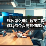 底妆怎么选？丝芙兰教你解锁今夏高颜值底妆秘诀（图4）