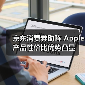 京东消费券助阵 Apple产品性价比优势凸显(图4) 京东消费券助阵 Apple产品性价比优势凸显(图4)