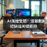 AI落地受阻?场景数据短缺成关键瓶颈(图1) AI落地受阻?场景数据短缺成关键瓶颈(图1)