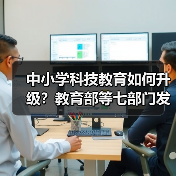 中小学科技教育如何升级？教育部等七部门发布六大任务（图3）