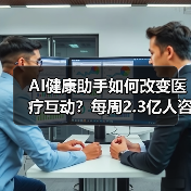 AI健康助手如何改变医疗互动？每周2.3亿人咨询背后的机遇与挑战（图3）