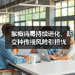 猴痘病毒持续进化,新变种传播风险引担忧(图4) 猴痘病毒持续进化,新变种传播风险引担忧(图4)