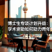 博士生专项计划升级:学术资助如何助力青年科技人才成长?(图1) 博士生专项计划升级:学术资助如何助力青年科技人才成长?(图1)