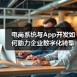 电商系统与App开发如何助力企业数字化转型?(图1) 电商系统与App开发如何助力企业数字化转型?(图1)