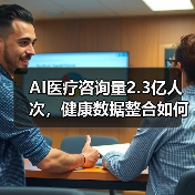AI医疗咨询量2.3亿人次,健康数据整合如何提升服务?(图3) AI医疗咨询量2.3亿人次,健康数据整合如何提升服务?(图3)