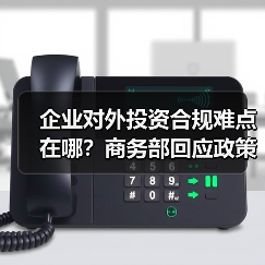 企业对外投资合规难点在哪?商务部回应政策要点(图3) 企业对外投资合规难点在哪?商务部回应政策要点(图3)