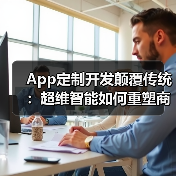 App定制开发颠覆传统:超维智能如何重塑商业增长极(图3) App定制开发颠覆传统:超维智能如何重塑商业增长极(图3)