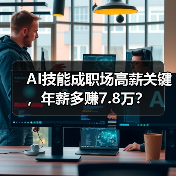 AI技能成职场高薪关键,年薪多赚7.8万?(图1) AI技能成职场高薪关键,年薪多赚7.8万?(图1)
