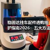 稳固达挂车配件选购维护指南2026:五大方法解决常见问题(图2) 稳固达挂车配件选购维护指南2026:五大方法解决常见问题(图2)