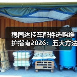 稳固达挂车配件选购维护指南2026:五大方法解决常见问题(图3) 稳固达挂车配件选购维护指南2026:五大方法解决常见问题(图3)
