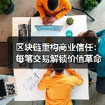 区块链重构商业信任:每笔交易解锁价值革命(图2) 区块链重构商业信任:每笔交易解锁价值革命(图2)