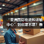 “亚洲国际物流和运输中心”到底建不建？看完这5大红利与4大风险再决定