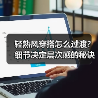 轻熟风穿搭怎么过渡？细节决定层次感的秘诀