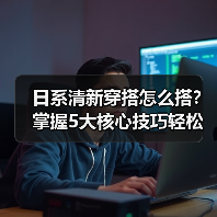 日系清新穿搭怎么搭？掌握5大核心技巧轻松变时尚