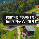 棉织物吸湿透气性能揭秘:为什么它一直是服装选择的王者(图4) 棉织物吸湿透气性能揭秘:为什么它一直是服装选择的王者(图4)