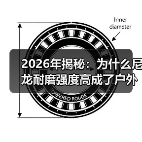 2026年揭秘：为什么尼龙耐磨强度高成了户外装备的“隐形英雄”