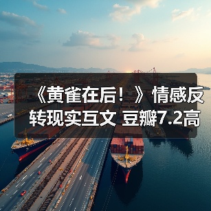 《黄雀在后!》情感反转现实互文 豆瓣7.2高分引热议(图4) 《黄雀在后!》情感反转现实互文 豆瓣7.2高分引热议(图4)