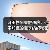 麻织物凉爽舒适度:你不知道的夏季纺织秘密(图1) 麻织物凉爽舒适度:你不知道的夏季纺织秘密(图1)