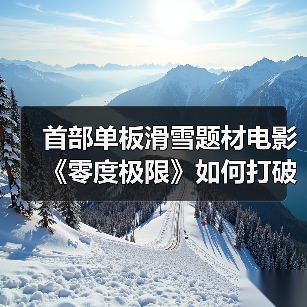 首部单板滑雪题材电影《零度极限》如何打破中国冰雪叙事空白？（图4）