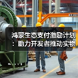鸿蒙生态支付激励计划:助力开发者推动实物商品服务交易(图4) 鸿蒙生态支付激励计划:助力开发者推动实物商品服务交易(图4)