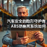 汽车安全的隐形守护者：ABS防抱死系统如何守护每一次刹车？