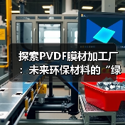 探索PVDF膜材加工厂：未来环保材料的“绿色工厂”之路