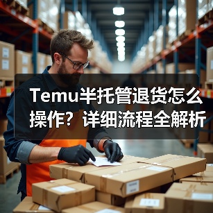 Temu半托管退货怎么操作?详细流程全解析(图1) Temu半托管退货怎么操作?详细流程全解析(图1)