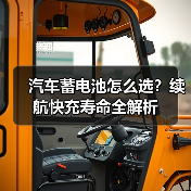汽车蓄电池怎么选？续航快充寿命全解析