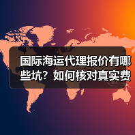 国际海运代理报价有哪些坑？如何核对真实费用？（不清楚的跨境电商卖家看过来）