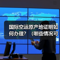 国际空运原产地证明如何办理?(哪些情况可以享受关税减免)(图1) 国际空运原产地证明如何办理?(哪些情况可以享受关税减免)(图1)