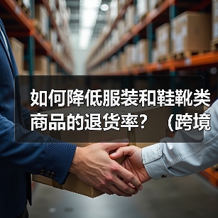 如何降低服装和鞋靴类商品的退货率？（跨境电商运营干货分享）