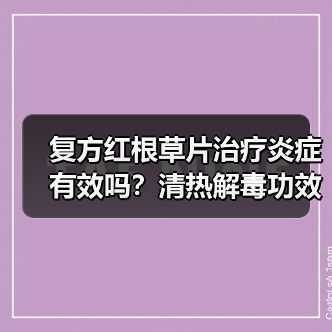 复方红根草片治疗炎症有效吗?清热解毒功效解析(图2) 复方红根草片治疗炎症有效吗?清热解毒功效解析(图2)