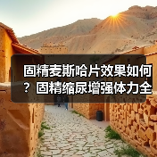 固精麦斯哈片效果如何?固精缩尿增强体力全解析(图2) 固精麦斯哈片效果如何?固精缩尿增强体力全解析(图2)