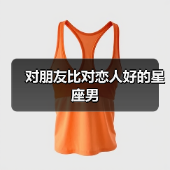 对朋友比对恋人好的星座男