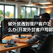做外贸遇到僵尸客户怎么办(开发外贸客户写邮件技巧)(图2) 做外贸遇到僵尸客户怎么办(开发外贸客户写邮件技巧)(图2)