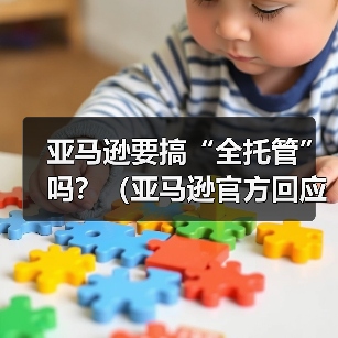 亚马逊要搞“全托管”吗?(亚马逊官方回应来了)(图4) 亚马逊要搞“全托管”吗?(亚马逊官方回应来了)(图4)