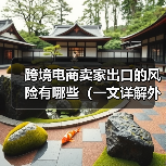 跨境电商卖家出口的风险有哪些(一文详解外贸出口四大风险)(图3) 跨境电商卖家出口的风险有哪些(一文详解外贸出口四大风险)(图3)