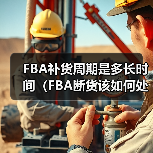 FBA补货周期是多长时间（FBA断货该如何处理）（图3）