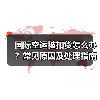 国际空运被扣货怎么办?常见原因及处理指南(图1) 国际空运被扣货怎么办?常见原因及处理指南(图1)