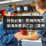 外贸必看！亚洲所有国家清关要求汇总（亚洲各国海关清关要求）（图3）