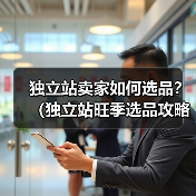 独立站卖家如何选品?(独立站旺季选品攻略)(图1) 独立站卖家如何选品?(独立站旺季选品攻略)(图1)