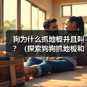 狗为什么抓地板并且叫？（探索狗狗抓地板和叫的原因及行为背后的意义）（图2）