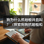 狗为什么抓地板并且叫？（探索狗狗抓地板和叫的原因及行为背后的意义）（图4）