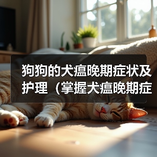 狗狗的犬瘟晚期症状及护理（掌握犬瘟晚期症状，为宠物提供及时救治）（图3）