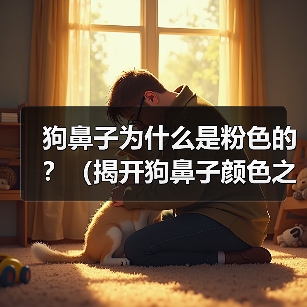 狗鼻子为什么是粉色的？（揭开狗鼻子颜色之谜）