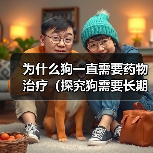 为什么狗一直需要药物治疗（探究狗需要长期用药的原因及影响）