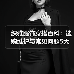 织雅服饰穿搭百科:选购维护与常见问题5大实用方法(图4) 织雅服饰穿搭百科:选购维护与常见问题5大实用方法(图4)