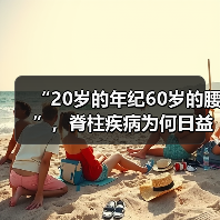 “20岁的年纪60岁的腰”,脊柱疾病为何日益年轻化? 来源:互联网 2026-05-20(图3) “20岁的年纪60岁的腰”,脊柱疾病为何日益年轻化? 来源:互联网 2026-05-20(图3)