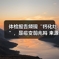 体检报告频现“钙化灶”,是癌变前兆吗 来源:互联网 2026-05-20(图3) 体检报告频现“钙化灶”,是癌变前兆吗 来源:互联网 2026-05-20(图3)