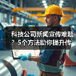 科技公司新闻宣传难题?5个方法助你提升传播效果2025(图2) 科技公司新闻宣传难题?5个方法助你提升传播效果2025(图2)